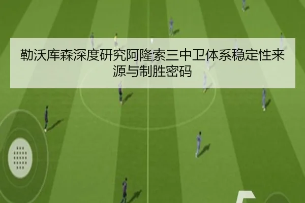 勒沃库森深度研究阿隆索三中卫体系稳定性来源与制胜密码
