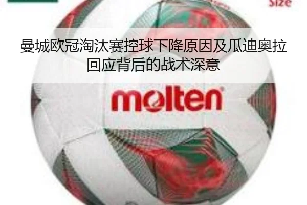 曼城欧冠淘汰赛控球下降原因及瓜迪奥拉回应背后的战术深意